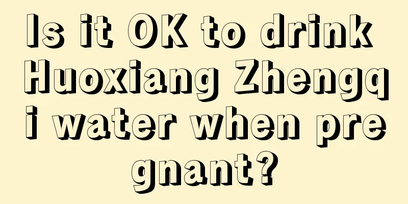 Is it OK to drink Huoxiang Zhengqi water when pregnant?