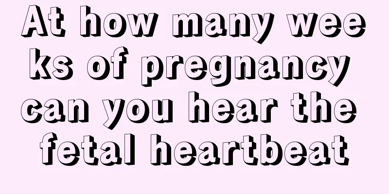 At how many weeks of pregnancy can you hear the fetal heartbeat