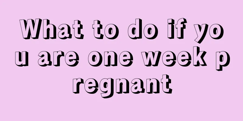 What to do if you are one week pregnant