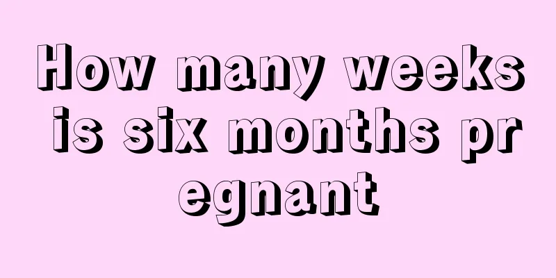 How many weeks is six months pregnant