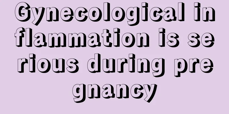 Gynecological inflammation is serious during pregnancy