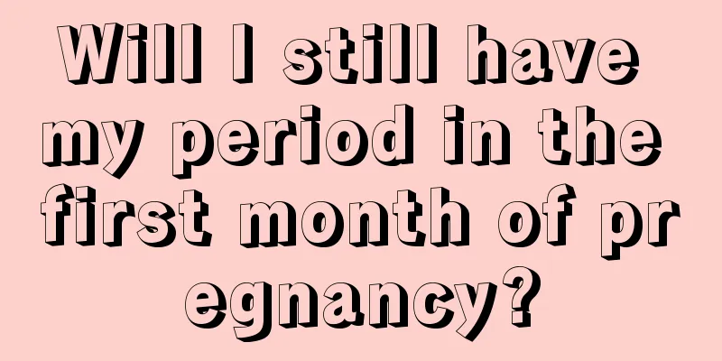 Will I still have my period in the first month of pregnancy?