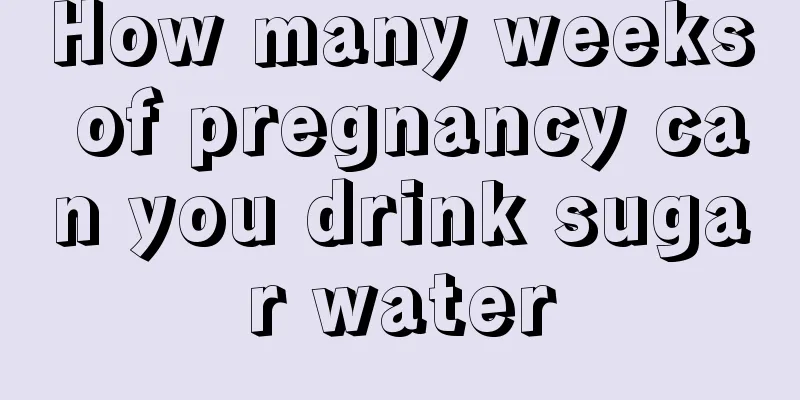 How many weeks of pregnancy can you drink sugar water