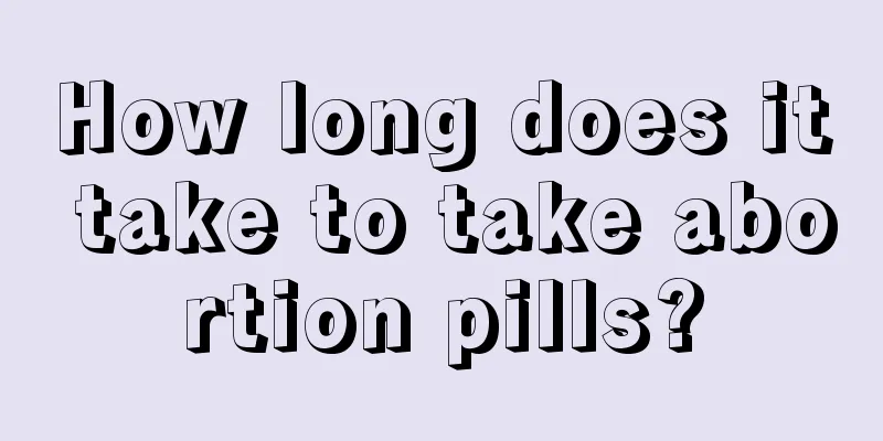 How long does it take to take abortion pills?