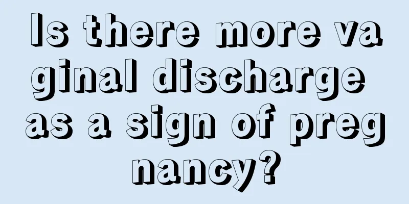 Is there more vaginal discharge as a sign of pregnancy?