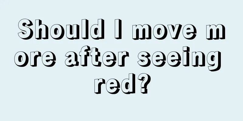 Should I move more after seeing red?