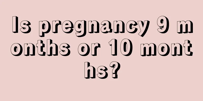 Is pregnancy 9 months or 10 months?