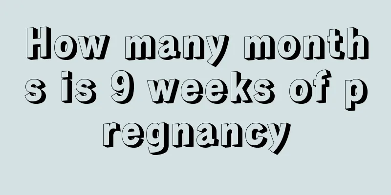 How many months is 9 weeks of pregnancy