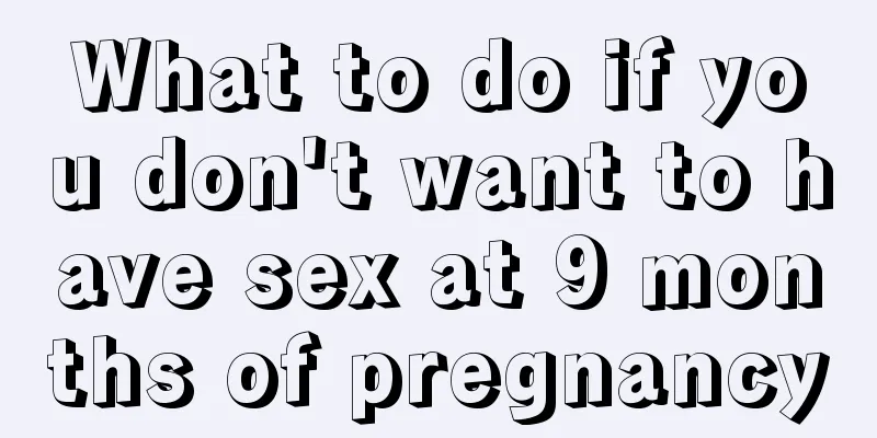 What to do if you don't want to have sex at 9 months of pregnancy