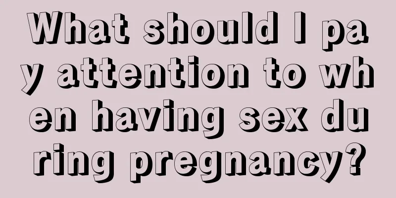 What should I pay attention to when having sex during pregnancy?