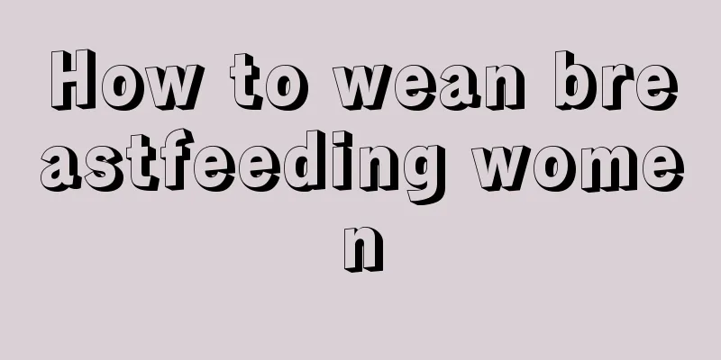 How to wean breastfeeding women