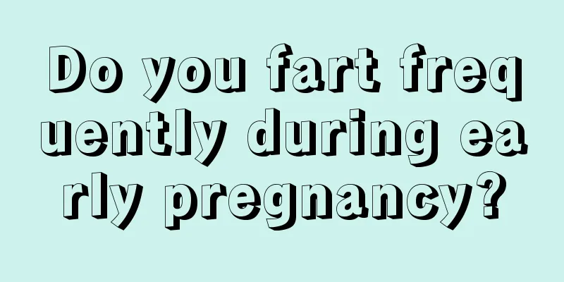 Do you fart frequently during early pregnancy?