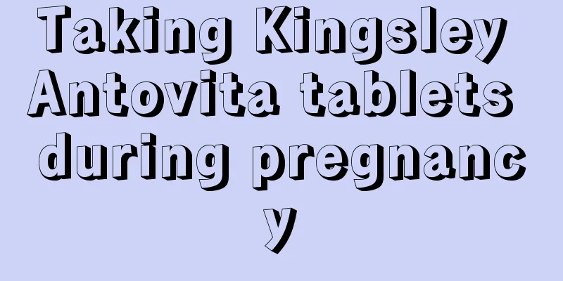 Taking Kingsley Antovita tablets during pregnancy