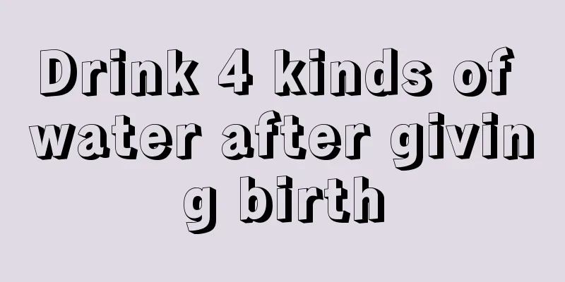 Drink 4 kinds of water after giving birth