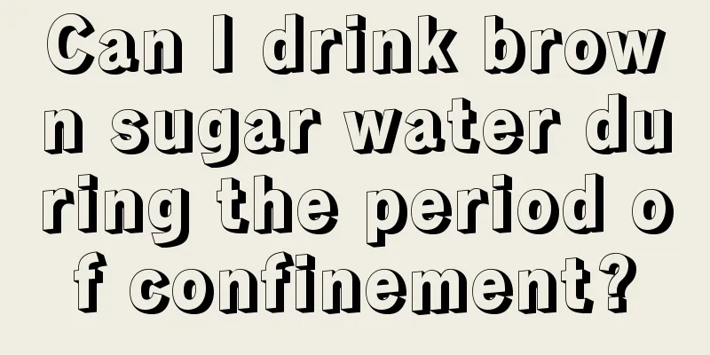 Can I drink brown sugar water during the period of confinement?