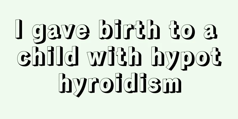 I gave birth to a child with hypothyroidism