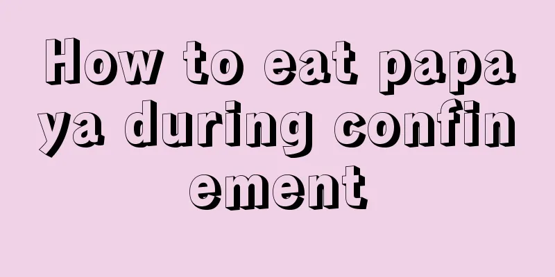 How to eat papaya during confinement