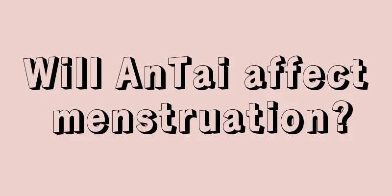 Will AnTai affect menstruation?