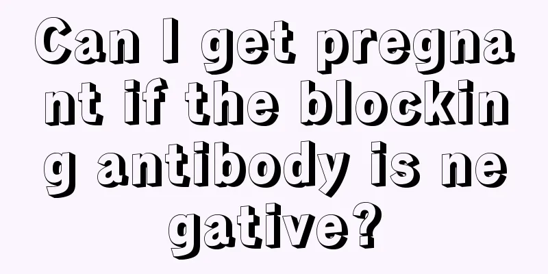 Can I get pregnant if the blocking antibody is negative?