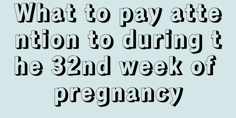 What to pay attention to during the 32nd week of pregnancy