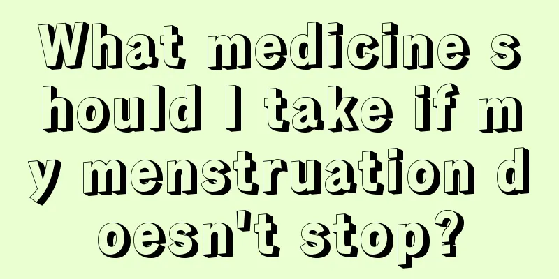 What medicine should I take if my menstruation doesn't stop?