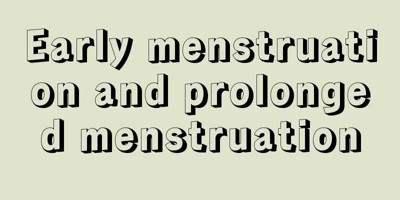 Early menstruation and prolonged menstruation