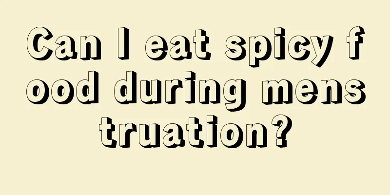 Can I eat spicy food during menstruation?