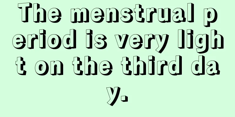 The menstrual period is very light on the third day.