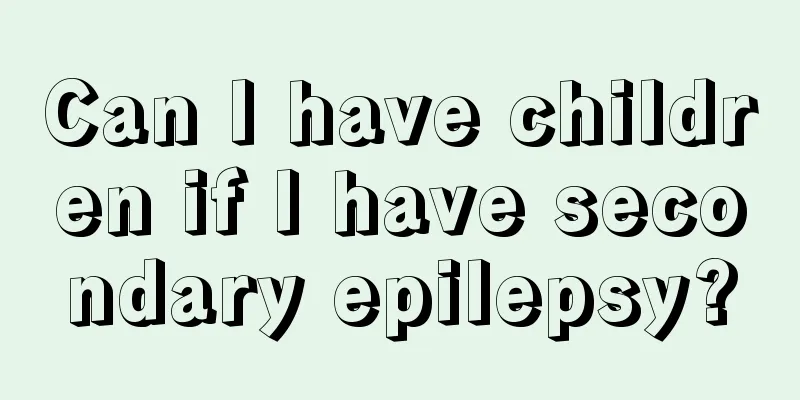 Can I have children if I have secondary epilepsy?