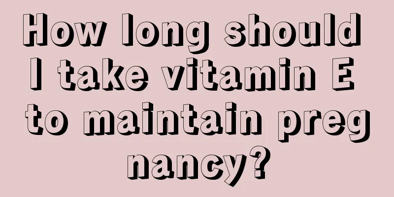 How long should I take vitamin E to maintain pregnancy?