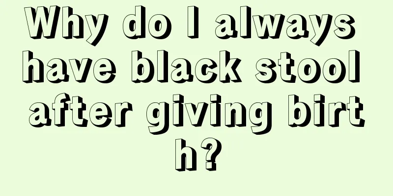 Why do I always have black stool after giving birth?