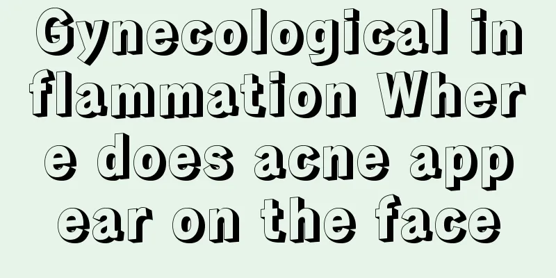 Gynecological inflammation Where does acne appear on the face