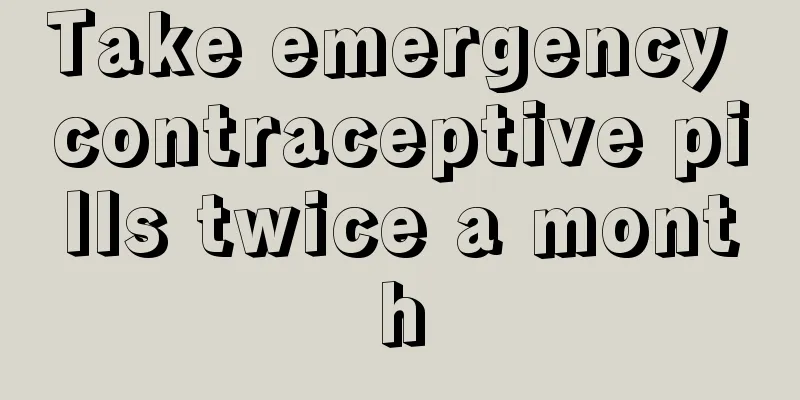 Take emergency contraceptive pills twice a month