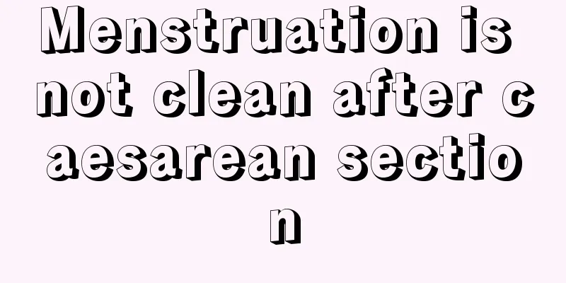 Menstruation is not clean after caesarean section