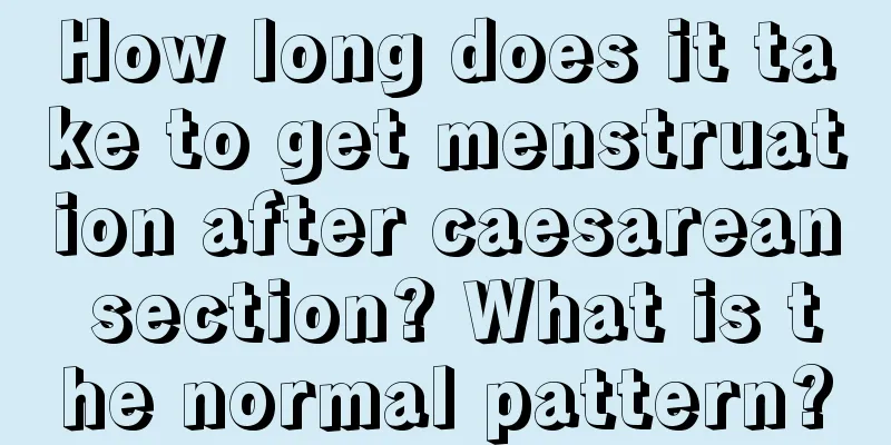 How long does it take to get menstruation after caesarean section? What is the normal pattern?