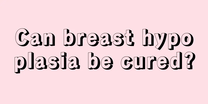 Can breast hypoplasia be cured?