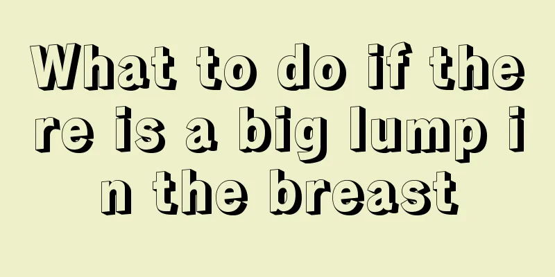 What to do if there is a big lump in the breast