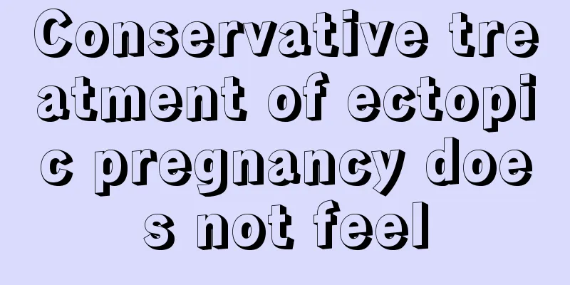 Conservative treatment of ectopic pregnancy does not feel