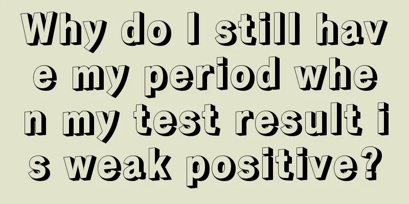 Why do I still have my period when my test result is weak positive?