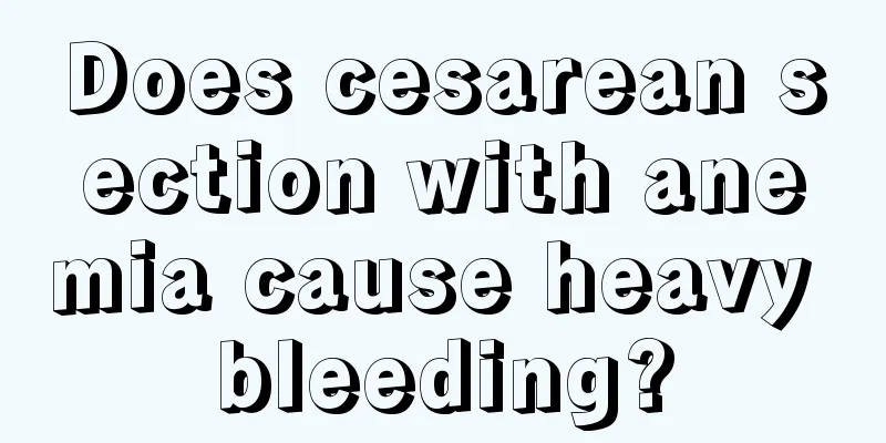 Does cesarean section with anemia cause heavy bleeding?