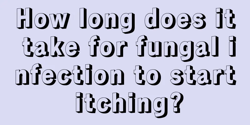 How long does it take for fungal infection to start itching?