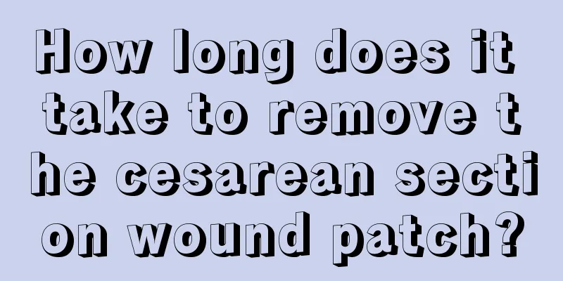 How long does it take to remove the cesarean section wound patch?