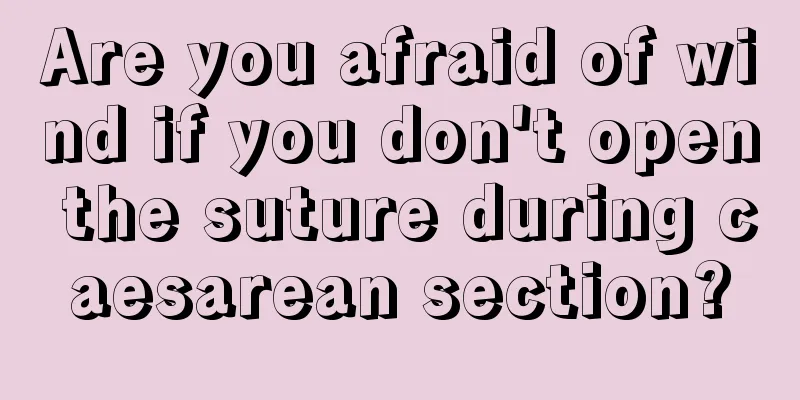 Are you afraid of wind if you don't open the suture during caesarean section?