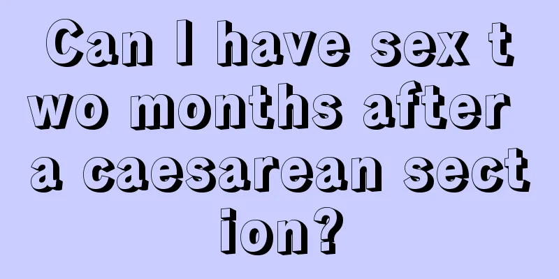 Can I have sex two months after a caesarean section?