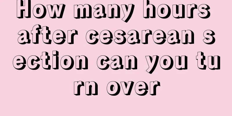 How many hours after cesarean section can you turn over