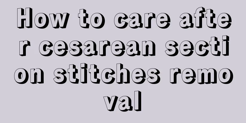 How to care after cesarean section stitches removal