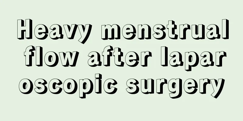 Heavy menstrual flow after laparoscopic surgery