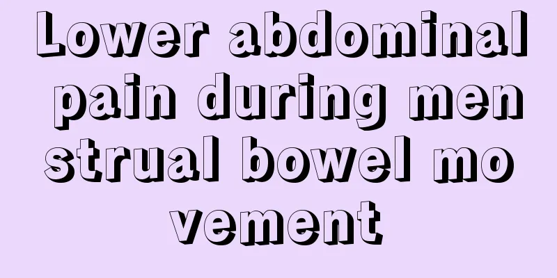 Lower abdominal pain during menstrual bowel movement