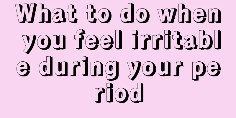 What to do when you feel irritable during your period