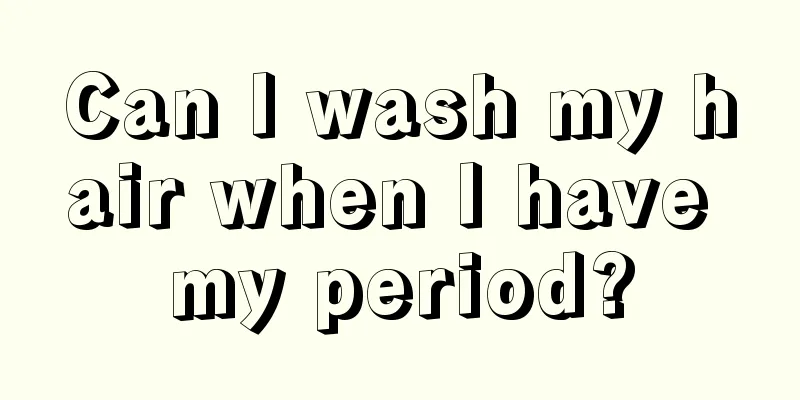 Can I wash my hair when I have my period?